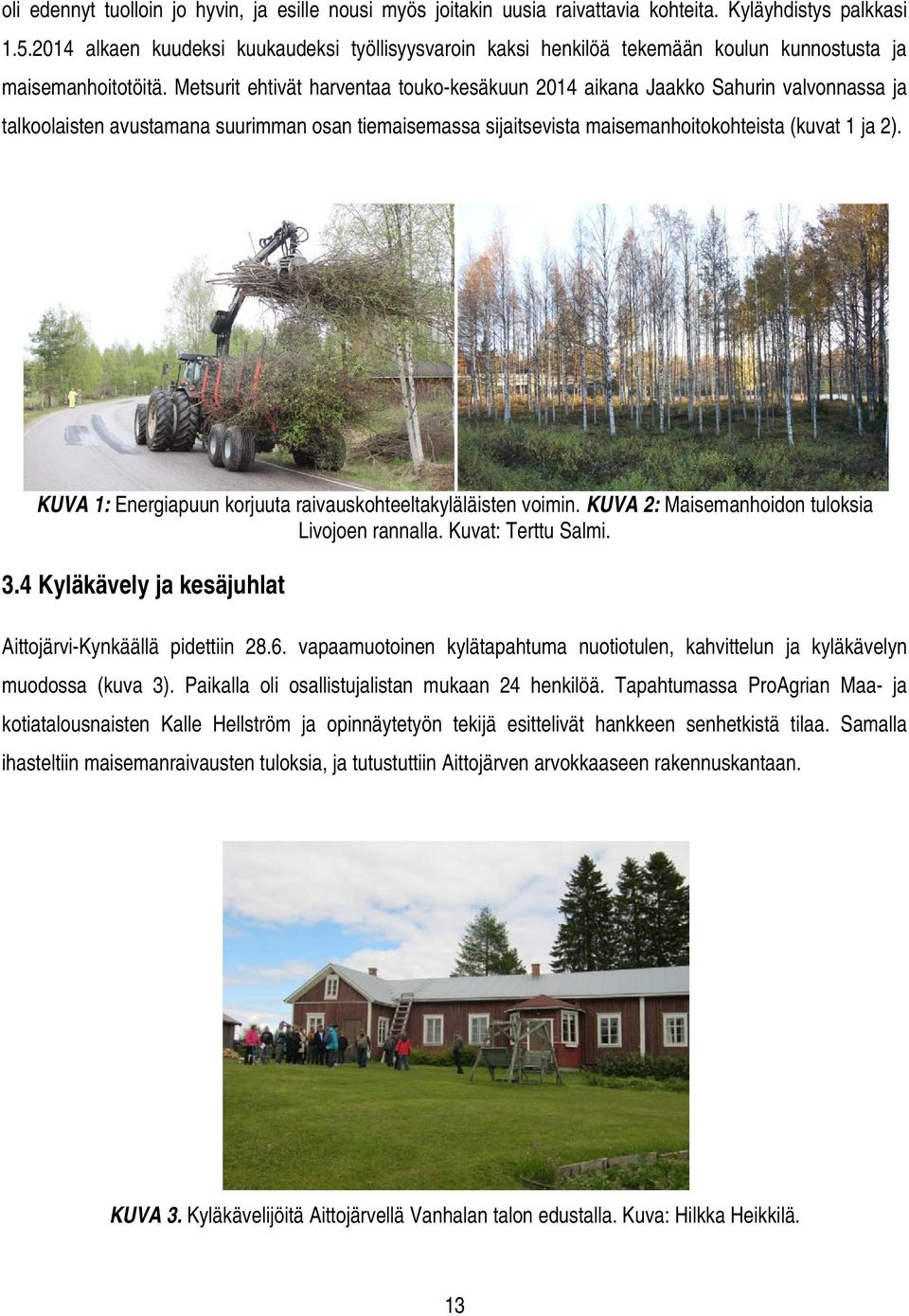 Metsurit ehtivät harventaa touko-kesäkuun 2014 aikana Jaakko Sahurin valvonnassa ja talkoolaisten avustamana suurimman osan tiemaisemassa sijaitsevista maisemanhoitokohteista (kuvat 1 ja 2).