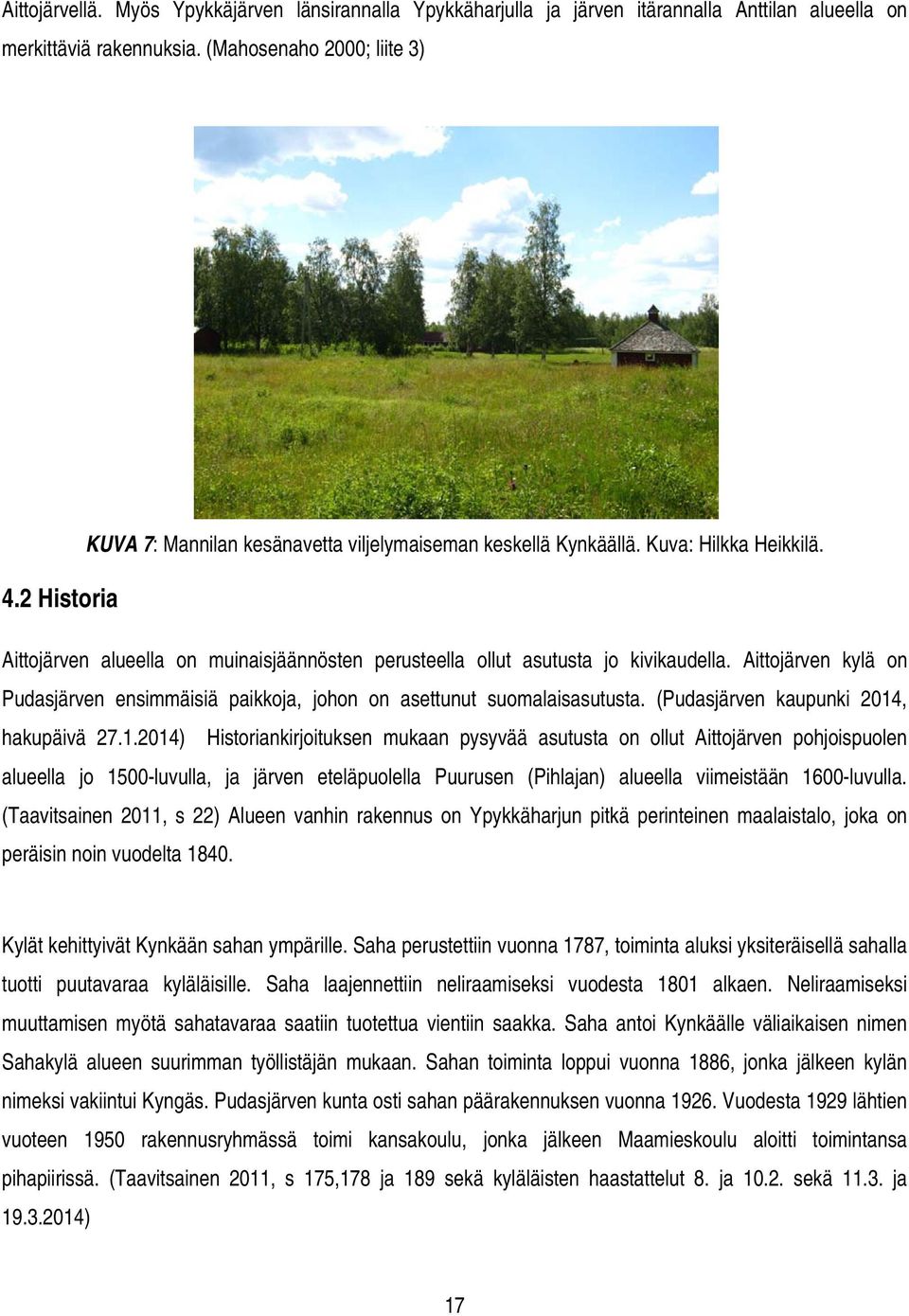 2 Historia Aittojärven alueella on muinaisjäännösten perusteella ollut asutusta jo kivikaudella. Aittojärven kylä on Pudasjärven ensimmäisiä paikkoja, johon on asettunut suomalaisasutusta.