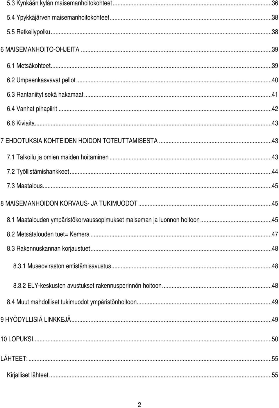 ..44 7.3 Maatalous...45 8 MAISEMANHOIDON KORVAUS- JA TUKIMUODOT...45 8.1 Maatalouden ympäristökorvaussopimukset maiseman ja luonnon hoitoon...45 8.2 Metsätalouden tuet= Kemera...47 8.