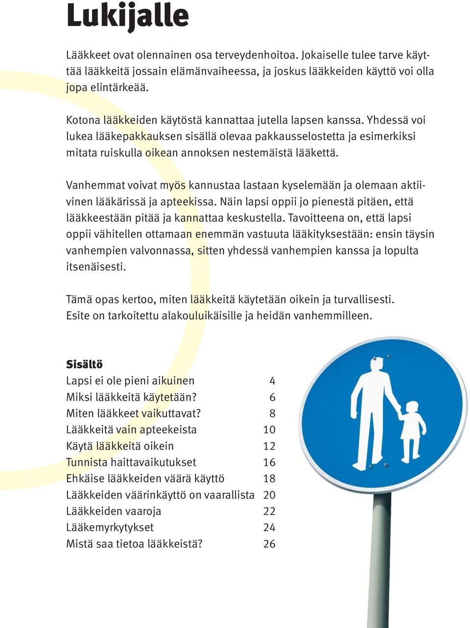 Vanhemmat voivat myös kannustaa lastaan kyselemään ja olemaan aktiivinen lääkärissä ja apteekissa. Näin lapsi oppii jo pienestä pitäen, että lääk keestään pitää ja kannattaa keskustella.