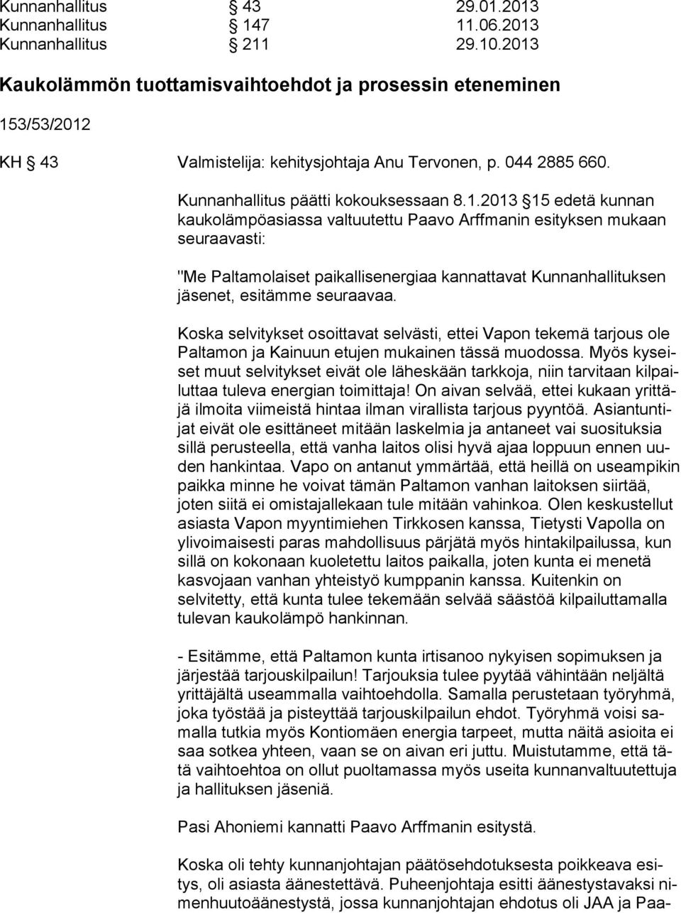 kunnan kau ko läm pö asias sa valtuutettu Paavo Arffmanin esityksen mukaan seu raa vas ti: "Me Paltamolaiset paikallisenergiaa kannattavat Kunnanhallituksen jä se net, esitämme seuraavaa.