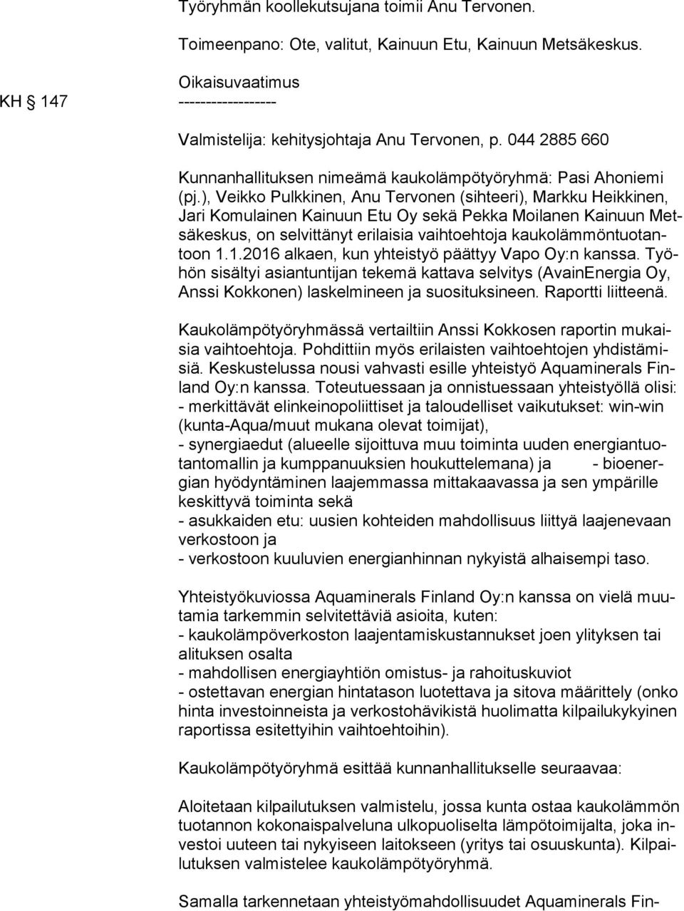 ), Veikko Pulkkinen, Anu Tervonen (sihteeri), Markku Heikkinen, Ja ri Komulainen Kainuun Etu Oy sekä Pekka Moilanen Kainuun Metsä kes kus, on selvittänyt erilaisia vaihtoehtoja kau ko läm mön tuo