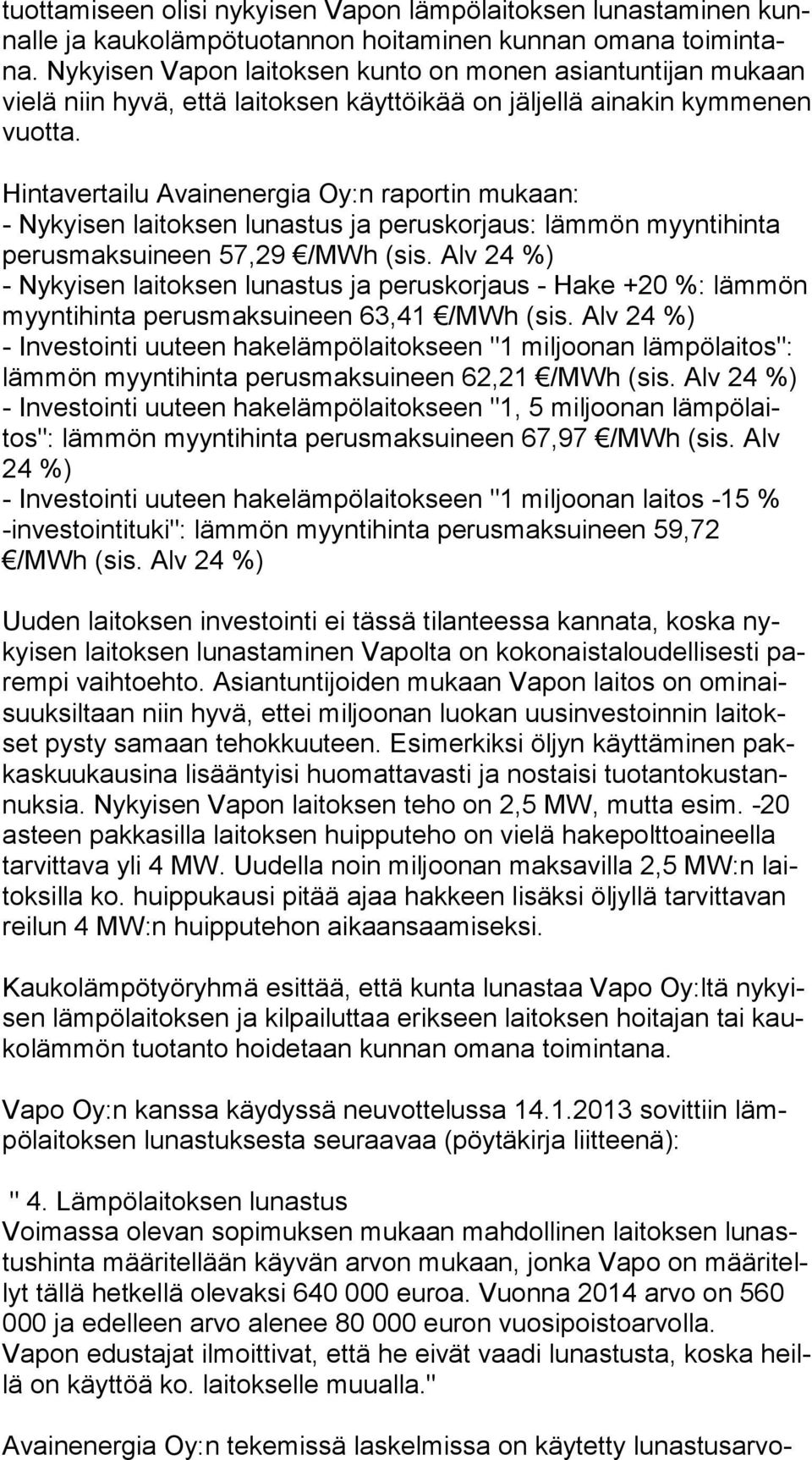 Hintavertailu Avainenergia Oy:n raportin mukaan: - Nykyisen laitoksen lunastus ja peruskorjaus: lämmön myyntihinta pe rus mak sui neen 57,29 /MWh (sis.