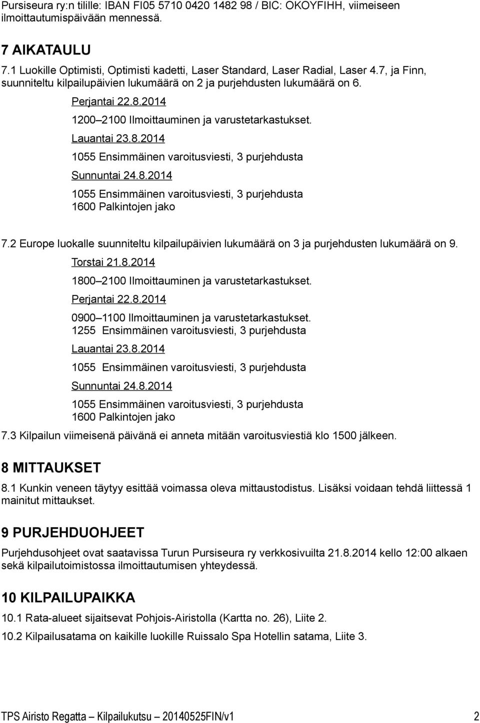 2014 1200 2100 Ilmoittauminen ja varustetarkastukset. Lauantai 23.8.2014 Sunnuntai 24.8.2014 1600 Palkintojen jako 7.