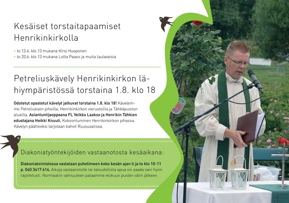 Asiantuntijaoppaana FL Veikko Laakso ja Henrikin Tähkien edustajana Heikki Knuuti. Kokoontuminen Henrikinkirkon pihassa. Kävelyn päätteeksi tarjotaan kahvit Ruususalissa.