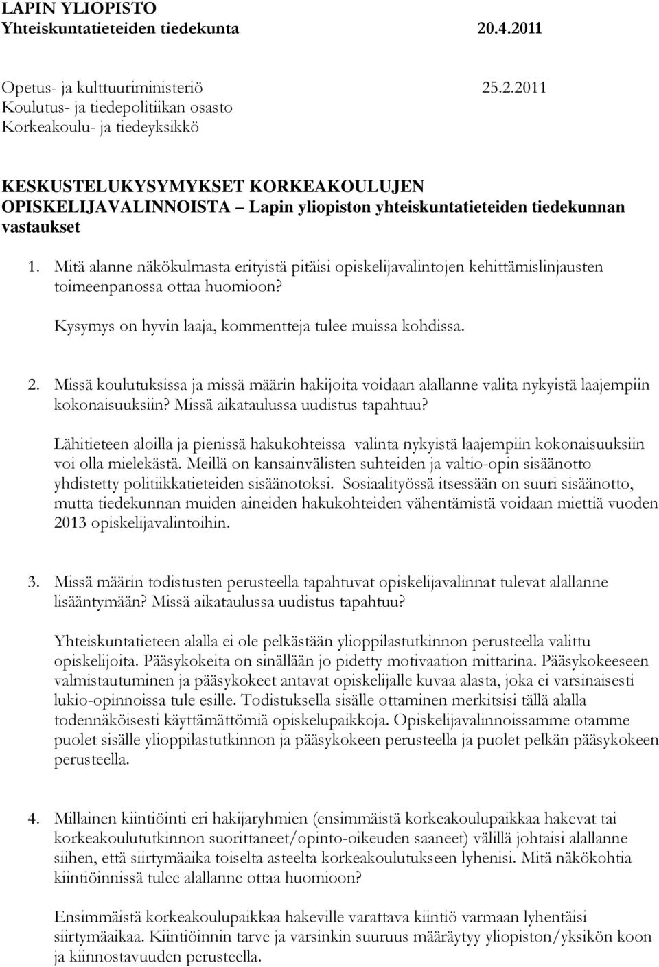 Mitä alanne näkökulmasta erityistä pitäisi opiskelijavalintojen kehittämislinjausten toimeenpanossa ottaa huomioon? Kysymys on hyvin laaja, kommentteja tulee muissa kohdissa. 2.