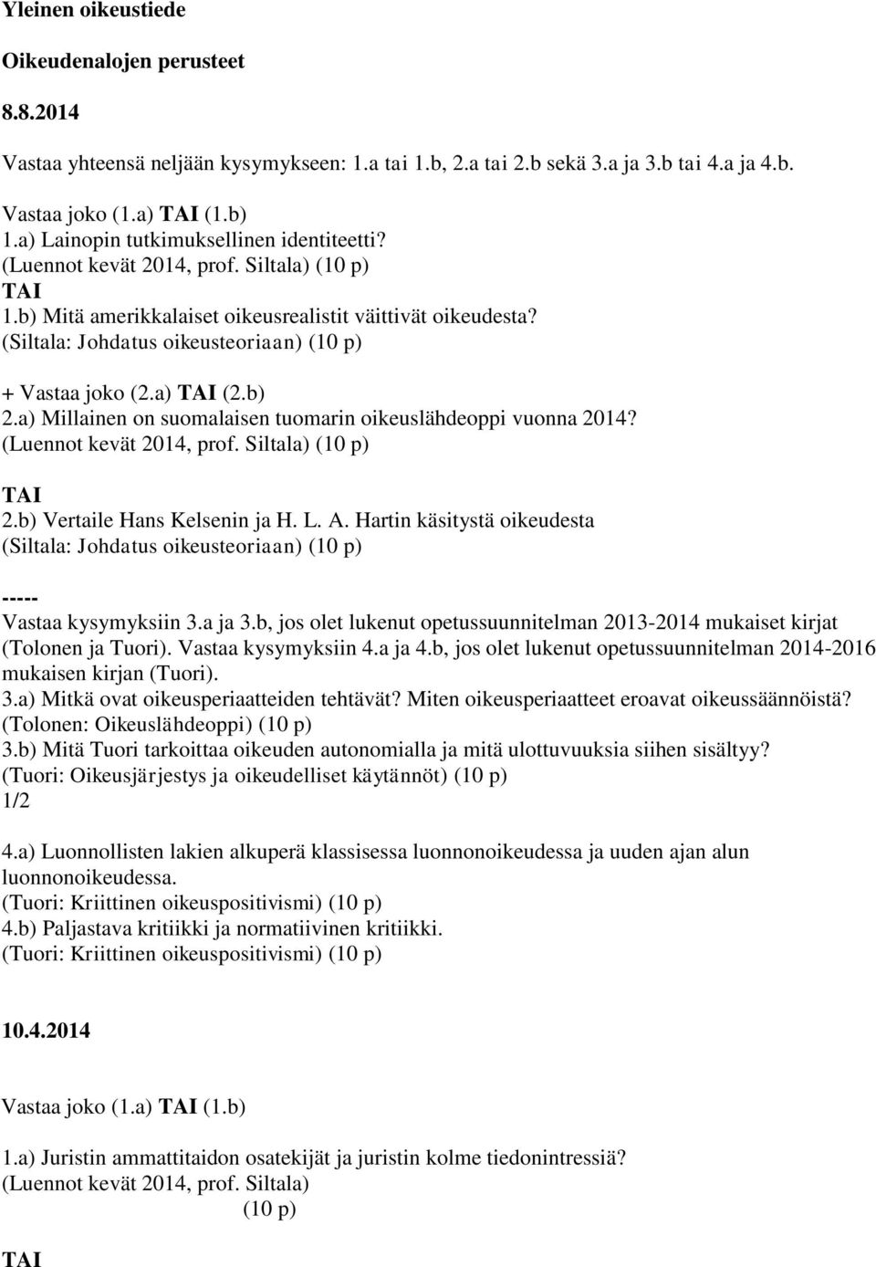 a) Millainen on suomalaisen tuomarin oikeuslähdeoppi vuonna 2014? (Luennot kevät 2014, prof. Siltala) (10 p) 2.b) Vertaile Hans Kelsenin ja H. L. A.