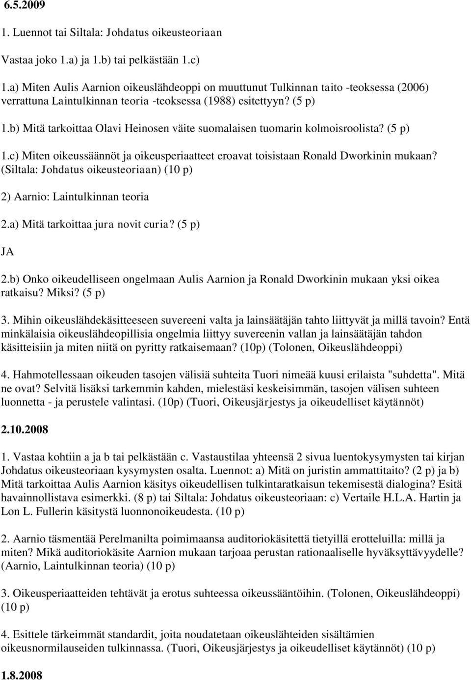 b) Mitä tarkoittaa Olavi Heinosen väite suomalaisen tuomarin kolmoisroolista? (5 p) 1.c) Miten oikeussäännöt ja oikeusperiaatteet eroavat toisistaan Ronald Dworkinin mukaan?
