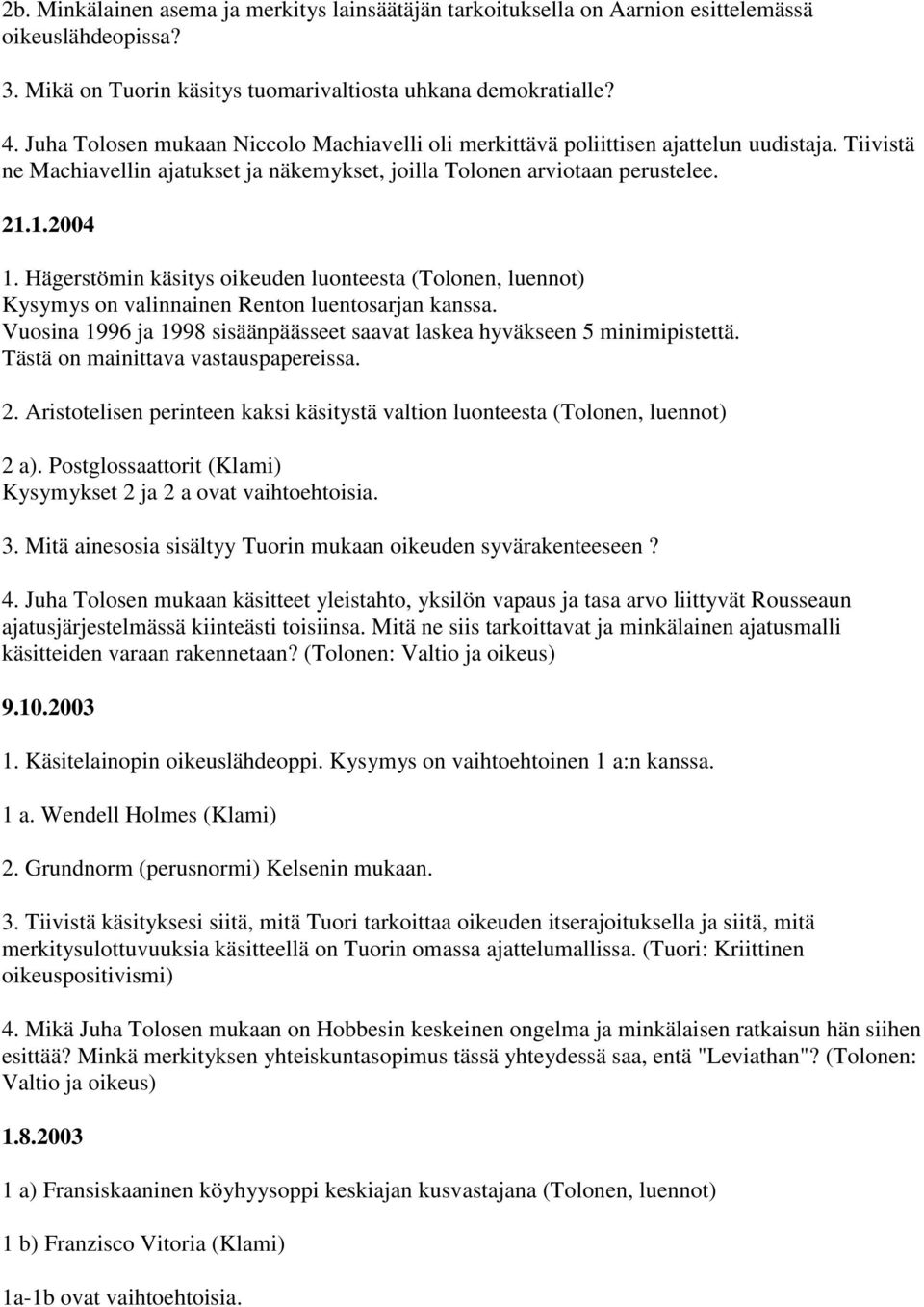 Hägerstömin käsitys oikeuden luonteesta (Tolonen, luennot) Kysymys on valinnainen Renton luentosarjan kanssa. Vuosina 1996 ja 1998 sisäänpäässeet saavat laskea hyväkseen 5 minimipistettä.