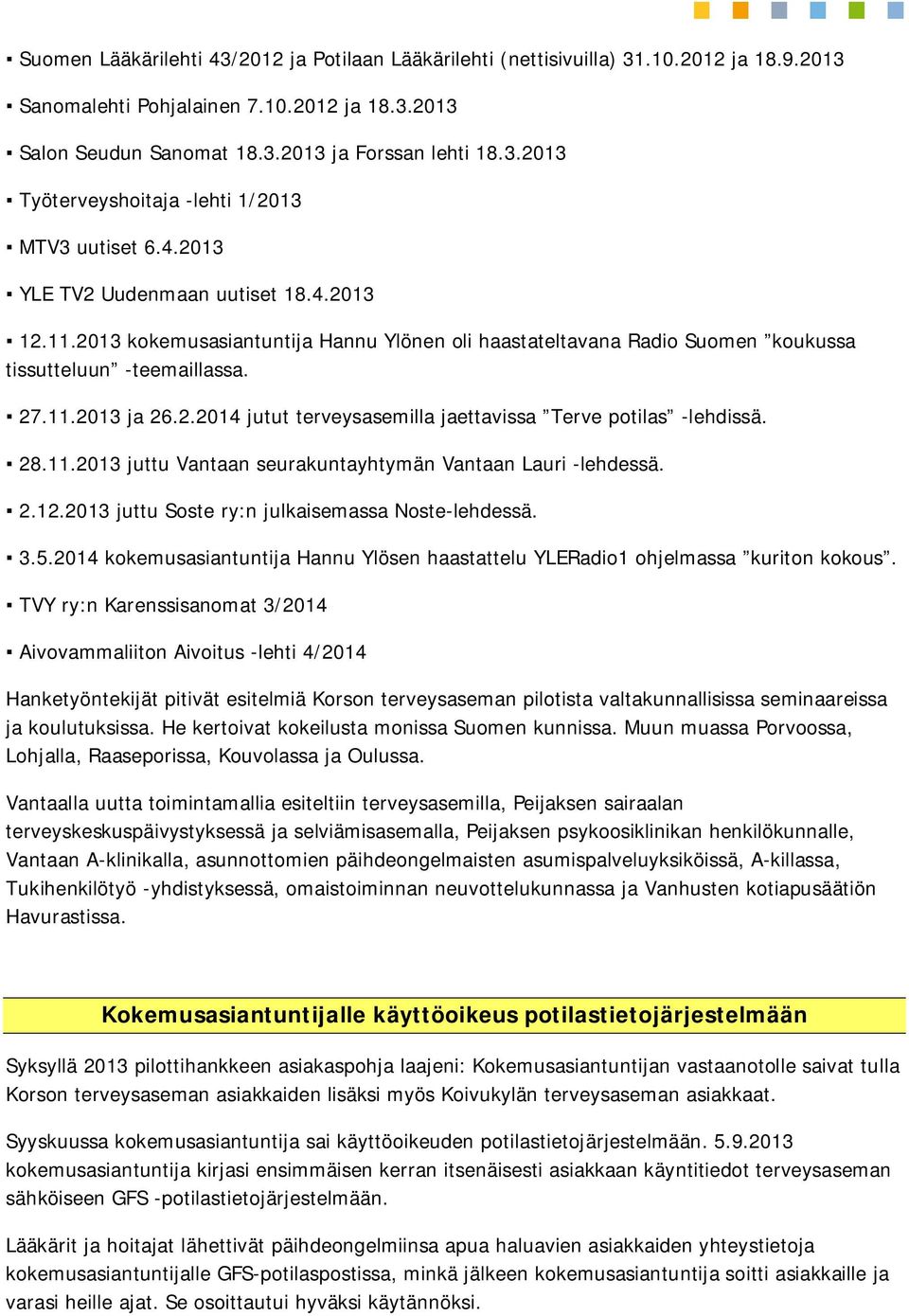 28.11.2013 juttu Vantaan seurakuntayhtymän Vantaan Lauri -lehdessä. 2.12.2013 juttu Soste ry:n julkaisemassa Noste-lehdessä. 3.5.