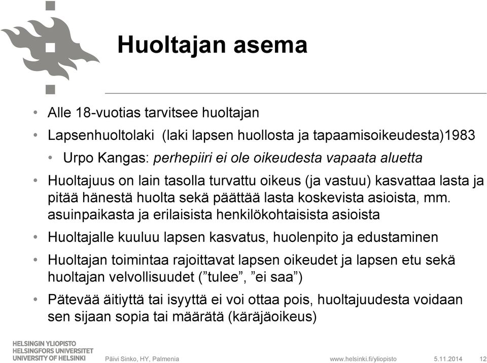 asuinpaikasta ja erilaisista henkilökohtaisista asioista Huoltajalle kuuluu lapsen kasvatus, huolenpito ja edustaminen Huoltajan toimintaa rajoittavat lapsen oikeudet