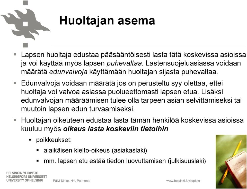 Edunvalvoja voidaan määrätä jos on perusteltu syy olettaa, ettei huoltaja voi valvoa asiassa puolueettomasti lapsen etua.