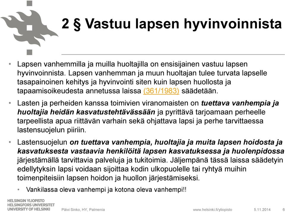 Lasten ja perheiden kanssa toimivien viranomaisten on tuettava vanhempia ja huoltajia heidän kasvatustehtävässään ja pyrittävä tarjoamaan perheelle tarpeellista apua riittävän varhain sekä ohjattava