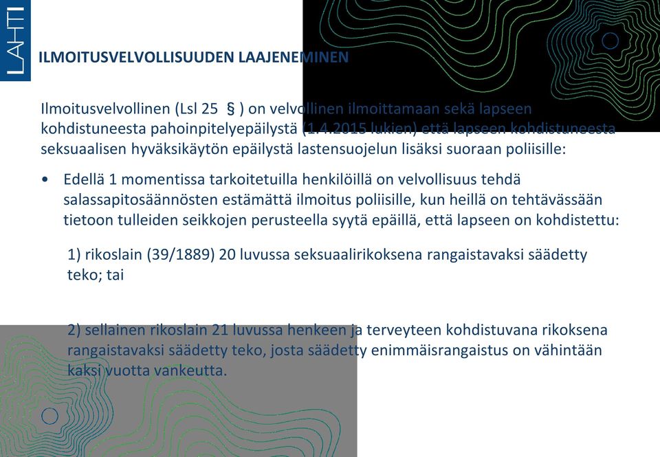 salassapitosäännösten estämättä ilmoitus poliisille, kun heillä on tehtävässään tietoon tulleiden seikkojen perusteella syytä epäillä, että lapseen on kohdistettu: 1) rikoslain (39/1889) 20