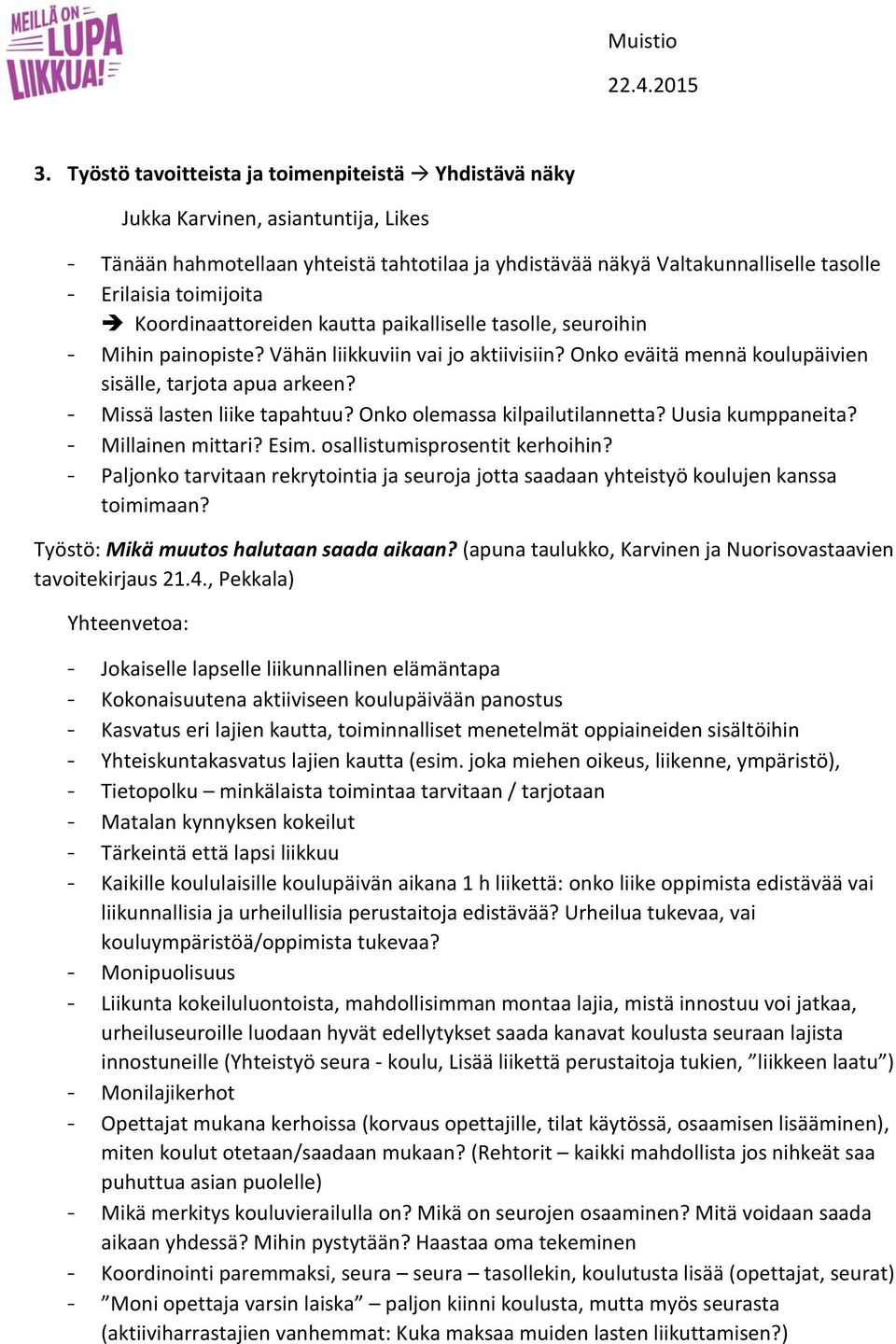 - Missä lasten liike tapahtuu? Onko olemassa kilpailutilannetta? Uusia kumppaneita? - Millainen mittari? Esim. osallistumisprosentit kerhoihin?