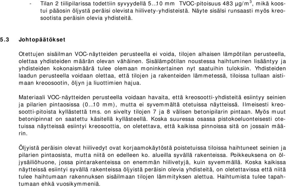 3 Johtopäätökset Otettujen sisäilman VOC-näytteiden perusteella ei voida, tilojen alhaisen lämpötilan perusteella, olettaa yhdisteiden määrän olevan vähäinen.