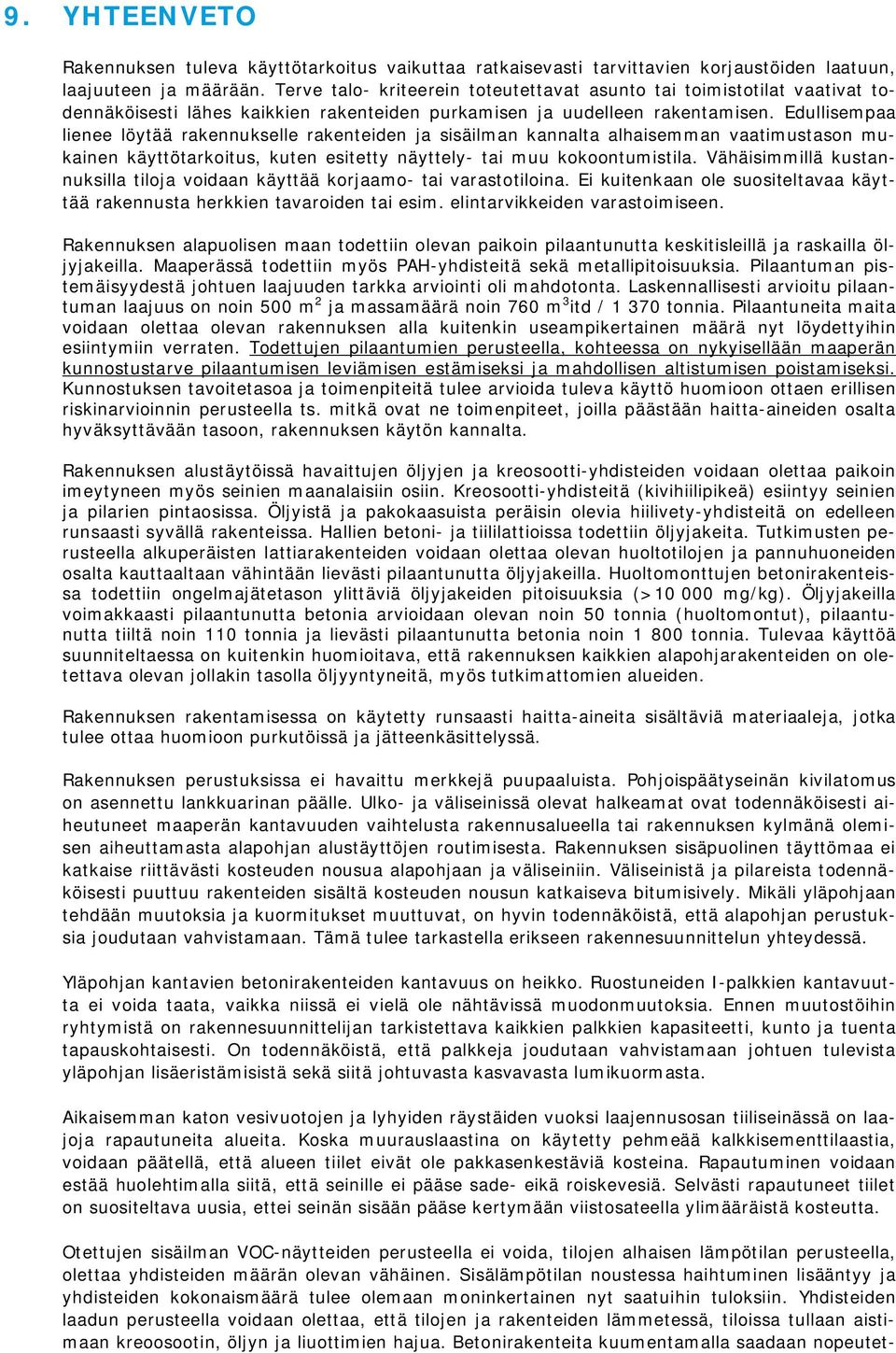 Edullisempaa lienee löytää rakennukselle rakenteiden ja sisäilman kannalta alhaisemman vaatimustason mukainen käyttötarkoitus, kuten esitetty näyttely- tai muu kokoontumistila.