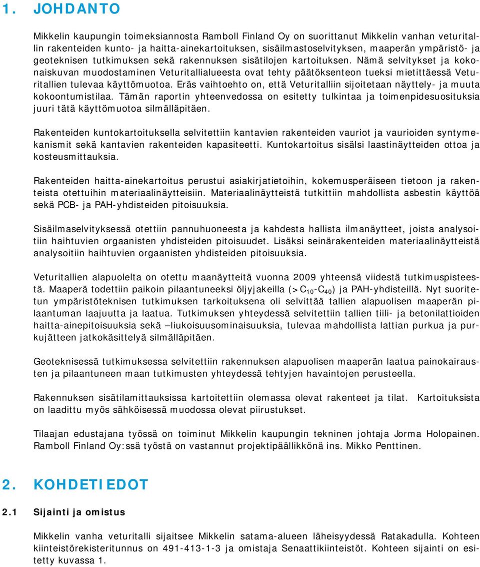 Nämä selvitykset ja kokonaiskuvan muodostaminen Veturitallialueesta ovat tehty päätöksenteon tueksi mietittäessä Veturitallien tulevaa käyttömuotoa.