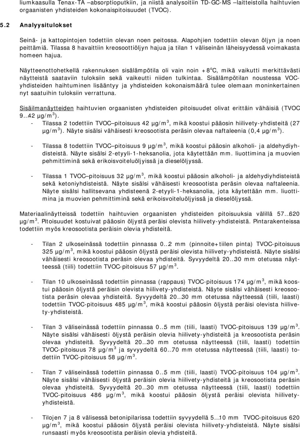 Tilassa 8 havaittiin kreosoottiöljyn hajua ja tilan 1 väliseinän läheisyydessä voimakasta homeen hajua.