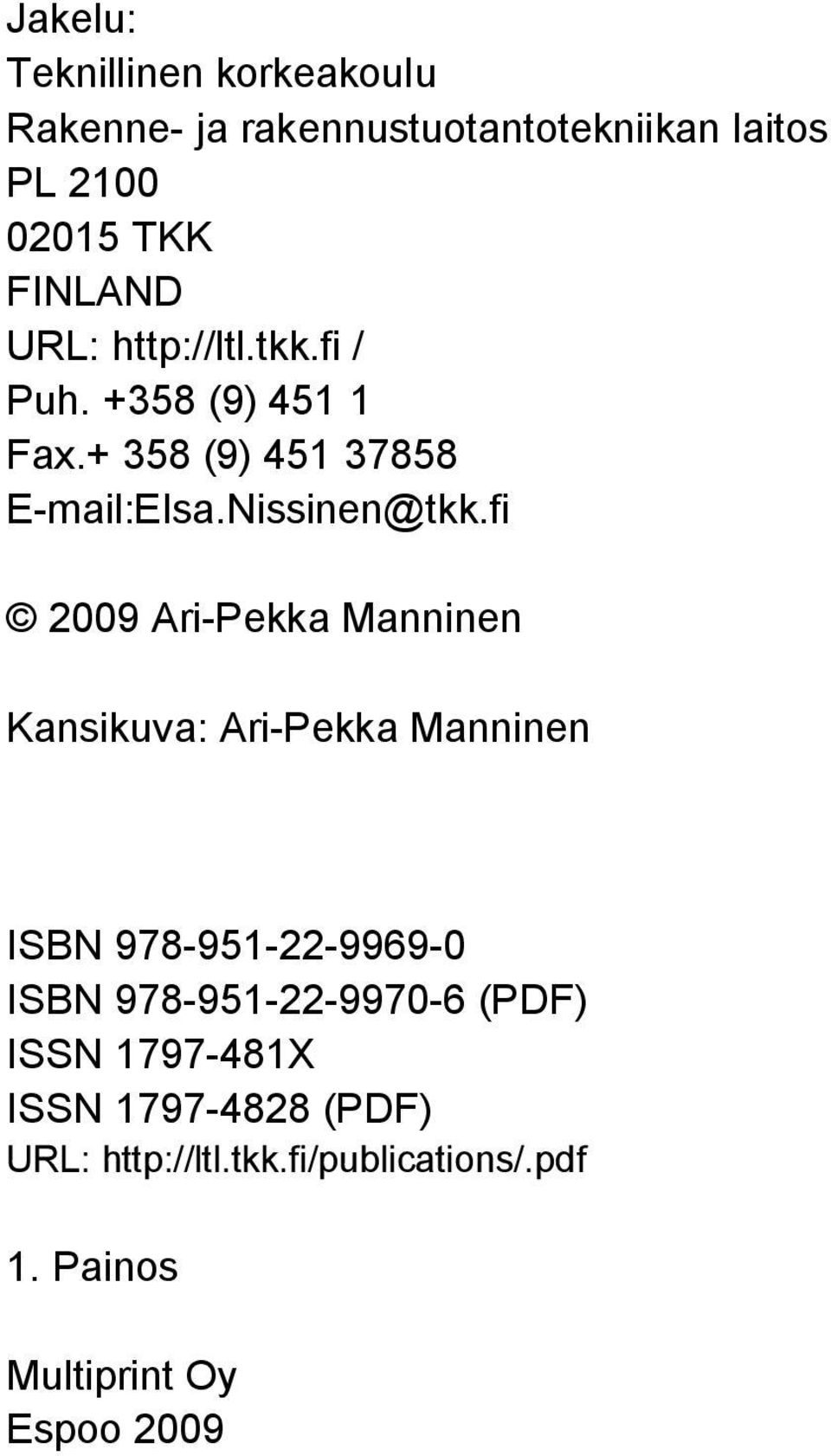 fi 2009 Ari Pekka Manninen Kansikuva: Ari Pekka Manninen ISBN 978 951 22 9969 0 ISBN 978 951 22 9970 6