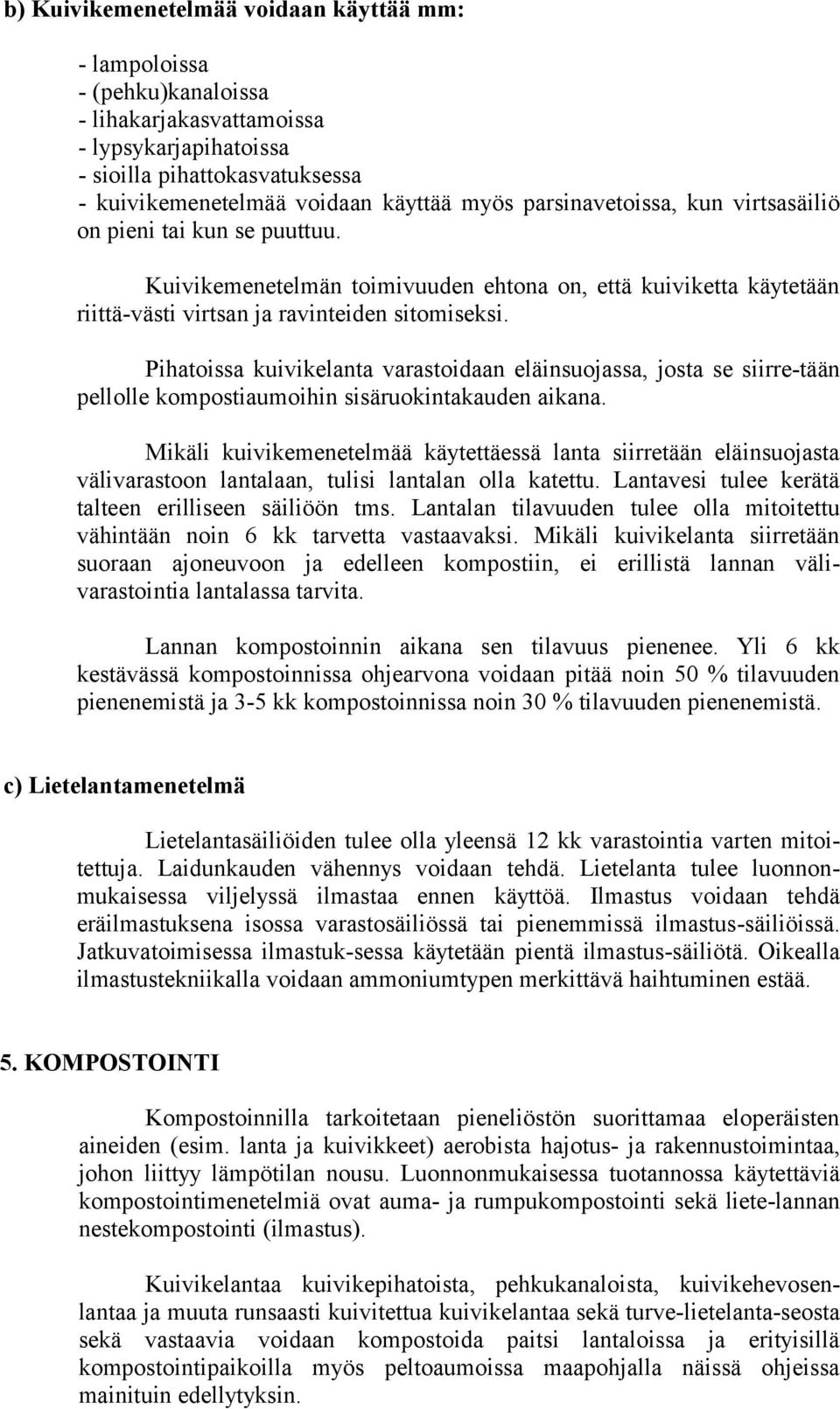 Pihatoissa kuivikelanta varastoidaan eläinsuojassa, josta se siirre-tään pellolle kompostiaumoihin sisäruokintakauden aikana.