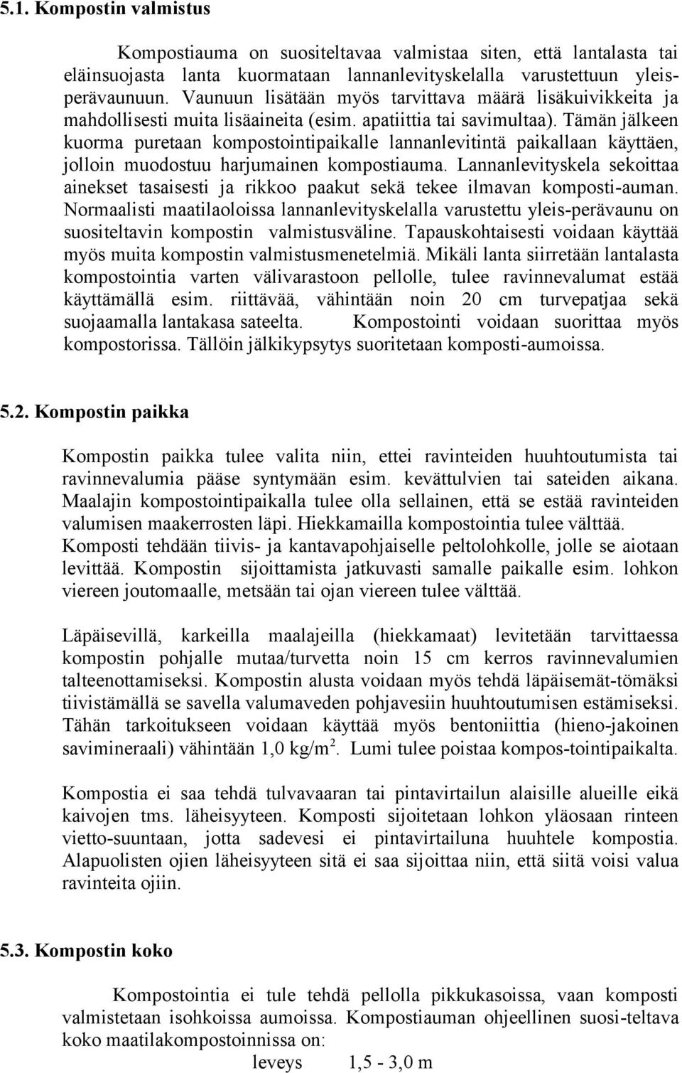 Tämän jälkeen kuorma puretaan kompostointipaikalle lannanlevitintä paikallaan käyttäen, jolloin muodostuu harjumainen kompostiauma.