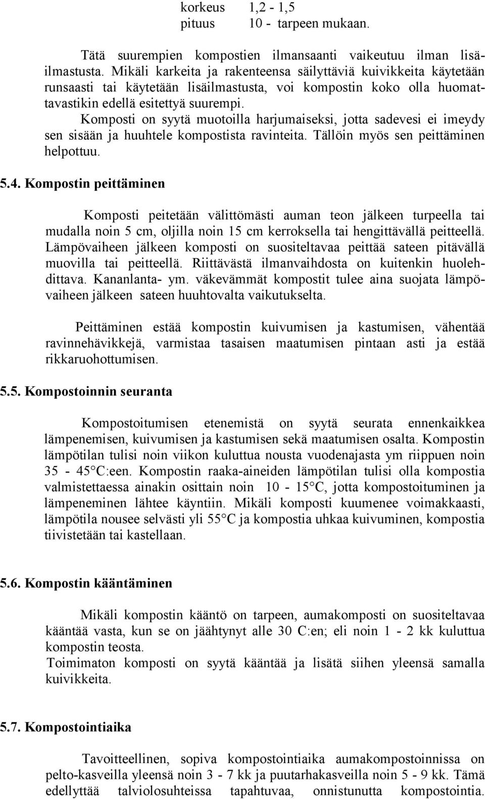 Komposti on syytä muotoilla harjumaiseksi, jotta sadevesi ei imeydy sen sisään ja huuhtele kompostista ravinteita. Tällöin myös sen peittäminen helpottuu. 5.4.