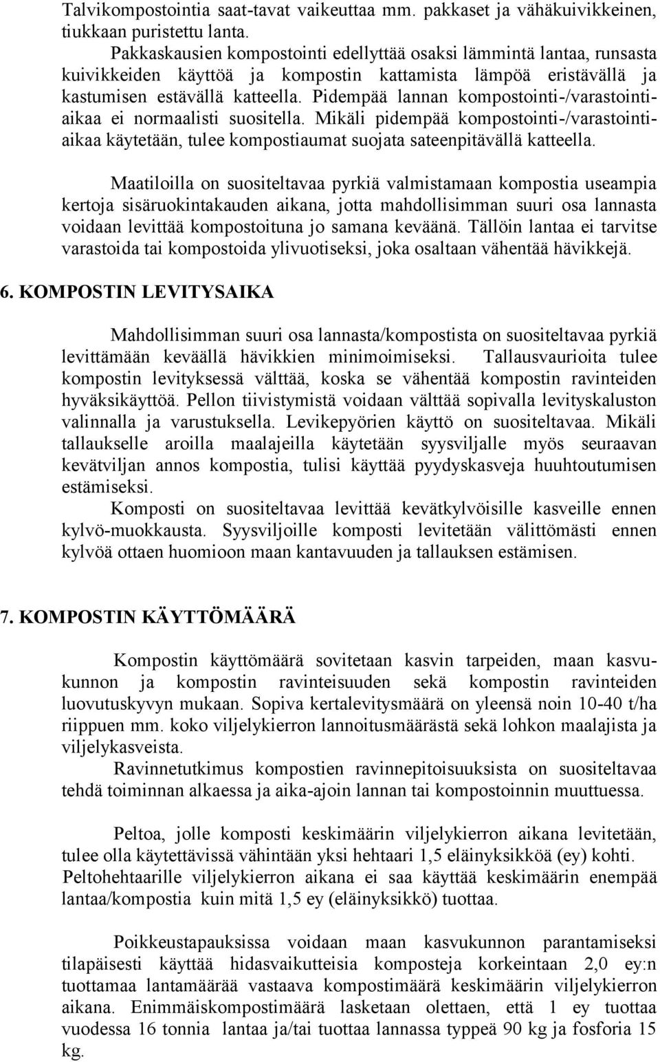 Pidempää lannan kompostointi-/varastointiaikaa ei normaalisti suositella. Mikäli pidempää kompostointi-/varastointiaikaa käytetään, tulee kompostiaumat suojata sateenpitävällä katteella.