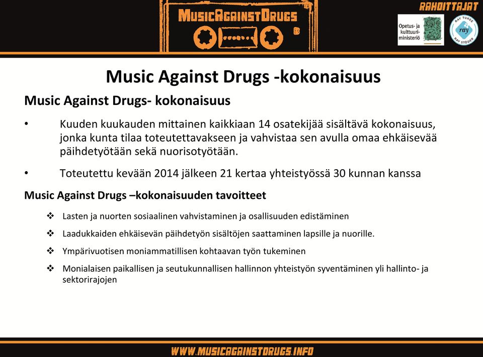 Toteutettu kevään 2014 jälkeen 21 kertaa yhteistyössä 30 kunnan kanssa Music Against Drugs kokonaisuuden tavoitteet Lasten ja nuorten sosiaalinen vahvistaminen ja