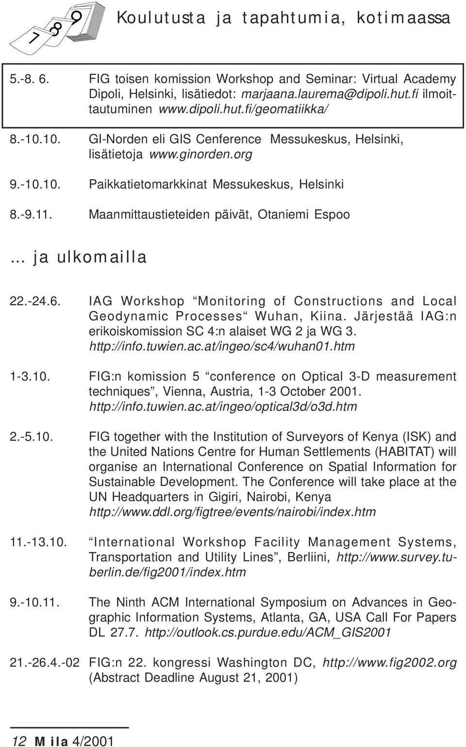 .. ja ulkomailla 22.-24.6. IAG Workshop Monitoring of Constructions and Local Geodynamic Processes Wuhan, Kiina. Järjestää IAG:n erikoiskomission SC 4:n alaiset WG 2 ja WG 3. http://info.tuwien.ac.
