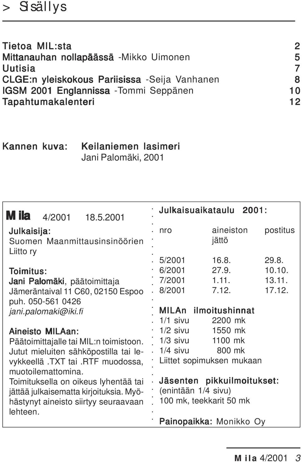 2001 Julkaisija: Suomen Maanmittausinsinöörien Liitto ry Toimitus: Jani Palomäki, päätoimittaja Jämeräntaival 11 C60, 02150 Espoo puh. 050-561 0426 jani.palomaki@iki.