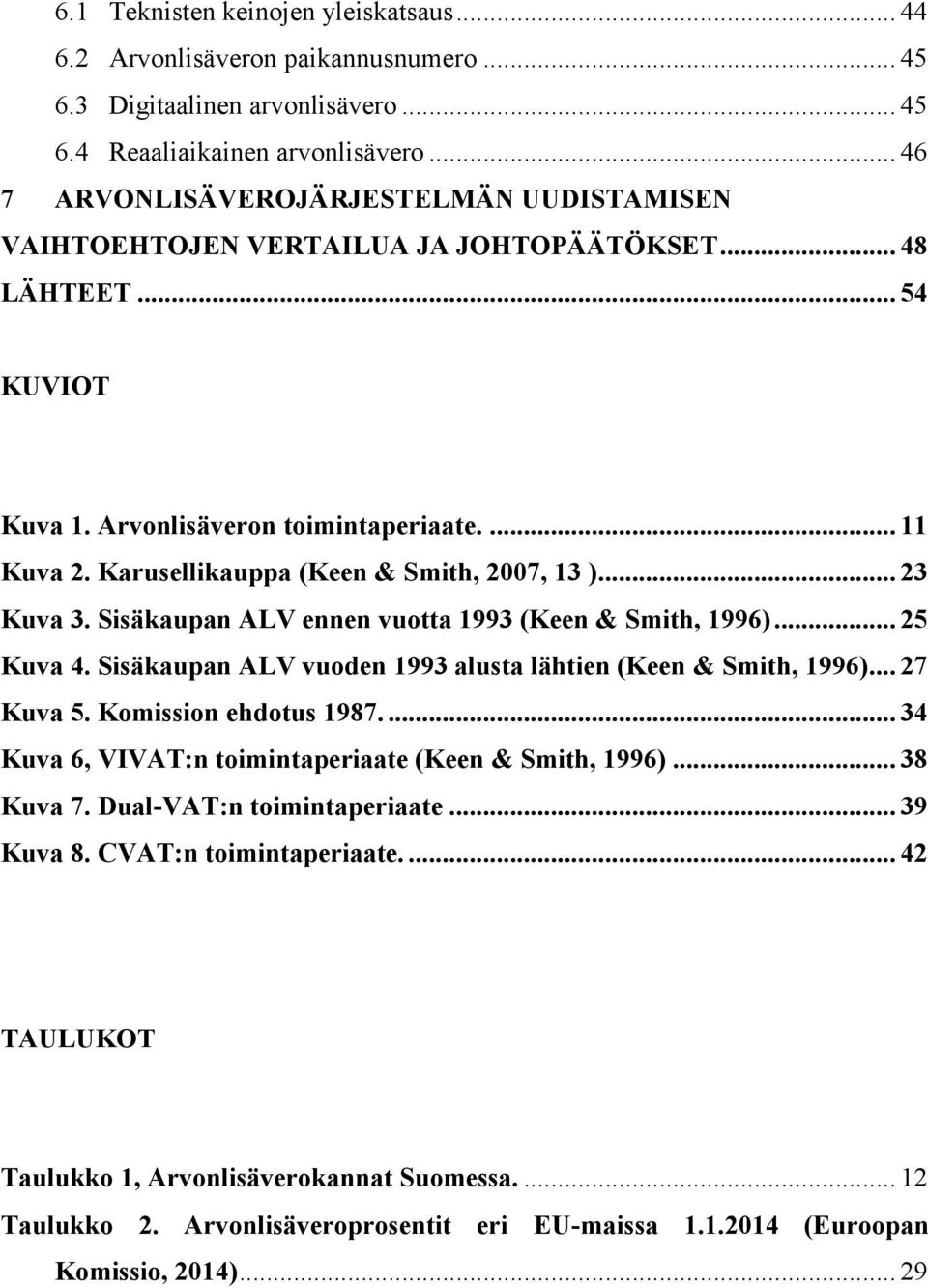 Karusellikauppa (Keen & Smith, 2007, 13 )... 23 Kuva 3. Sisäkaupan ALV ennen vuotta 1993 (Keen & Smith, 1996)... 25 Kuva 4. Sisäkaupan ALV vuoden 1993 alusta lähtien (Keen & Smith, 1996)... 27 Kuva 5.