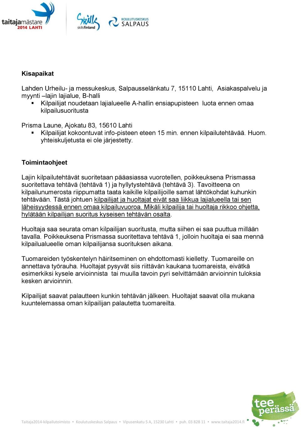 Toimintaohjeet Lajin kilpailutehtävät suoritetaan pääasiassa vuorotellen, poikkeuksena Prismassa suoritettava tehtävä (tehtävä 1) ja hyllytystehtävä (tehtävä 3).