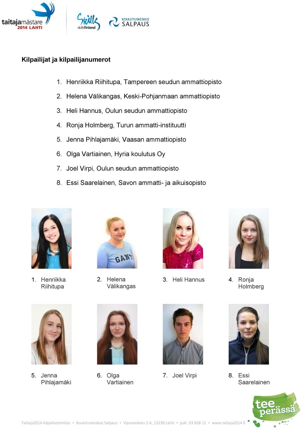 Ronja Holmberg, Turun ammatti-instituutti 5. Jenna Pihlajamäki, Vaasan ammattiopisto 6. Olga Vartiainen, Hyria koulutus Oy 7.