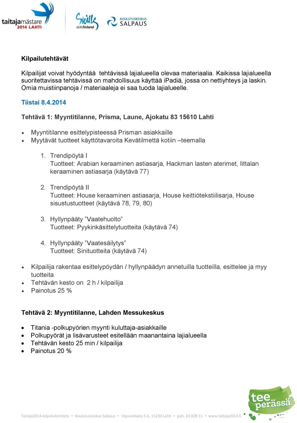 2014 Tehtävä 1: Myyntitilanne, Prisma, Laune, Ajokatu 83 15610 Lahti Myyntitilanne esittelypisteessä Prisman asiakkaille Myytävät tuotteet käyttötavaroita Kevätilmettä kotiin teemalla 1.