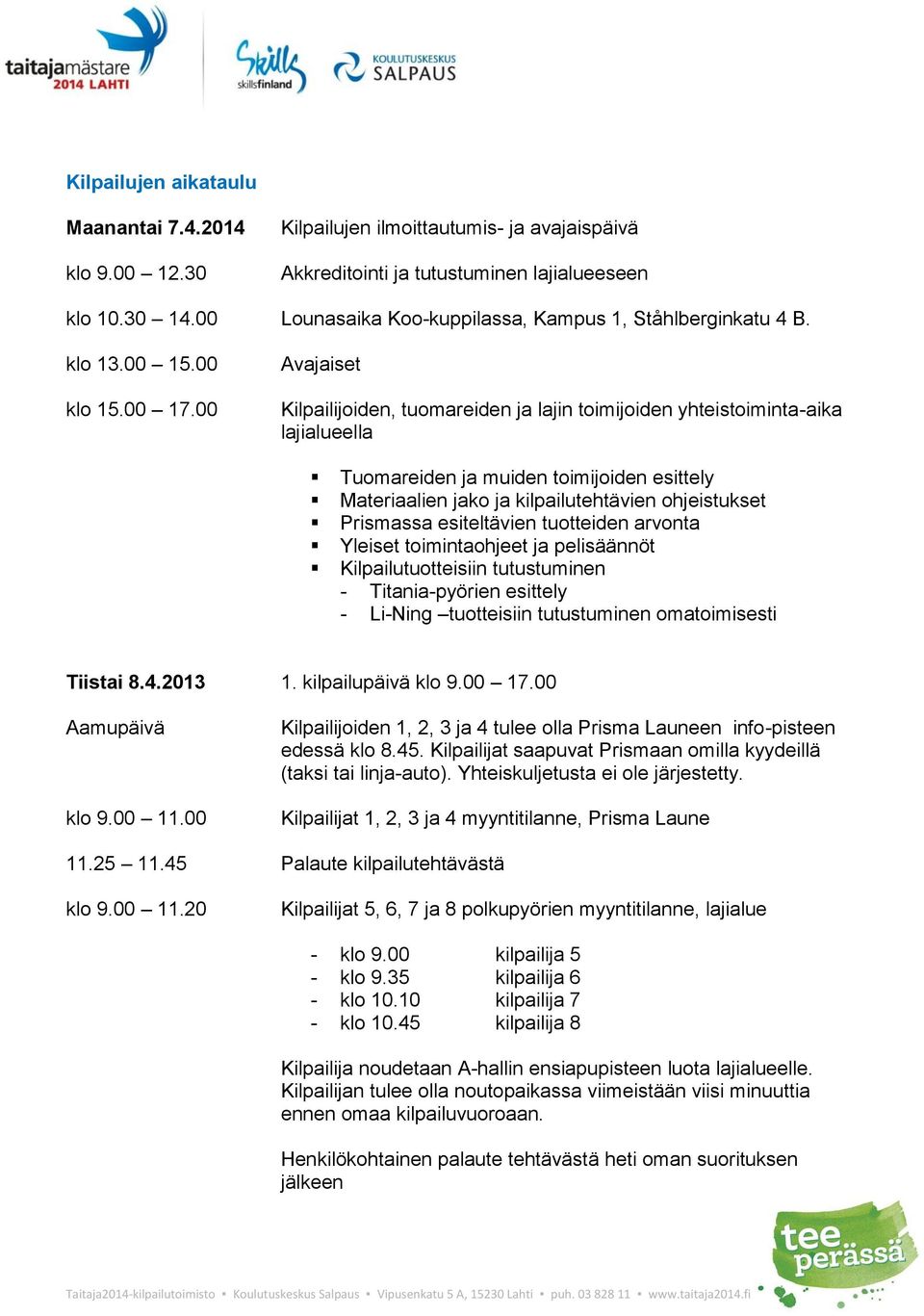 00 Avajaiset Kilpailijoiden, tuomareiden ja lajin toimijoiden yhteistoiminta-aika lajialueella Tuomareiden ja muiden toimijoiden esittely Materiaalien jako ja kilpailutehtävien ohjeistukset Prismassa