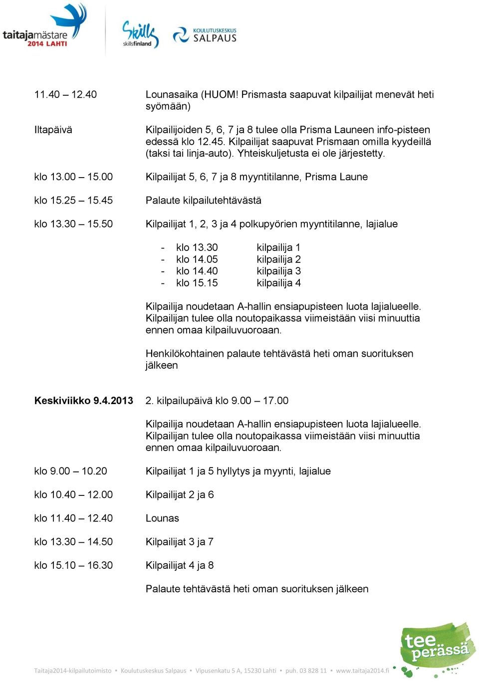 Kilpailijat 5, 6, 7 ja 8 myyntitilanne, Prisma Laune Palaute kilpailutehtävästä Kilpailijat 1, 2, 3 ja 4 polkupyörien myyntitilanne, lajialue - klo 13.30 kilpailija 1 - klo 14.