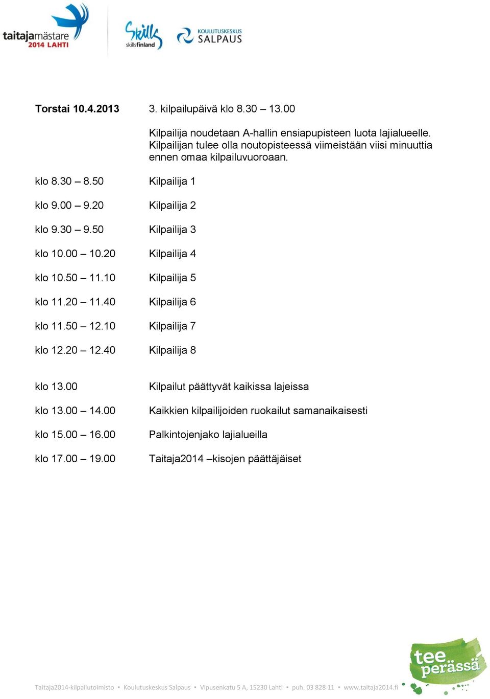 40 Kilpailija 8 Kilpailija noudetaan A-hallin ensiapupisteen luota lajialueelle.