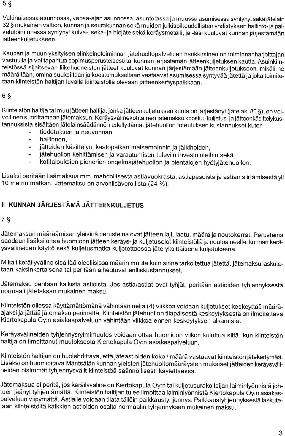 Kaupan ja muun yksityisen elinkeinotoiminnan jätehuoltopalvelujen hankkiminen on toiminnanharjoittajan vastuulla ja voi tapahtua sopimusperusteisesti tai kunnan järjestämän jätteenkuljetuksen kautta.