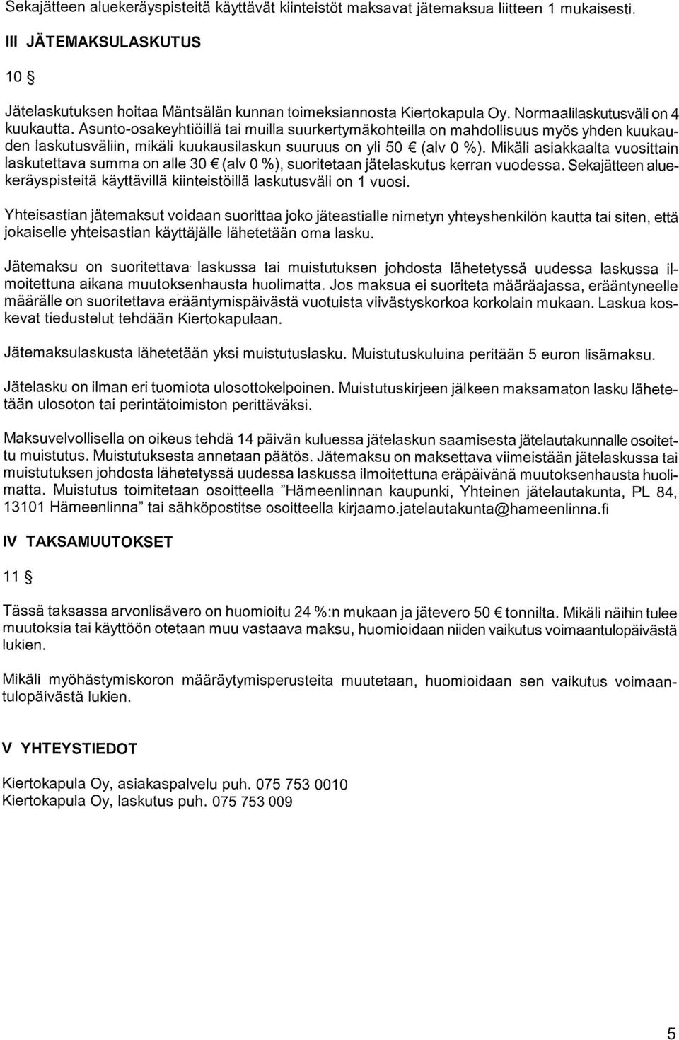 Mikäli asiakkaalta vuosittain laskutettava summa on alle 30 (alv 0 %), suoritetaan jätelaskutus kerran vuodessa. Sekajätteen alue keräyspisteitä käyttävillä kiinteistöillä laskutusväli on 1 vuosi.