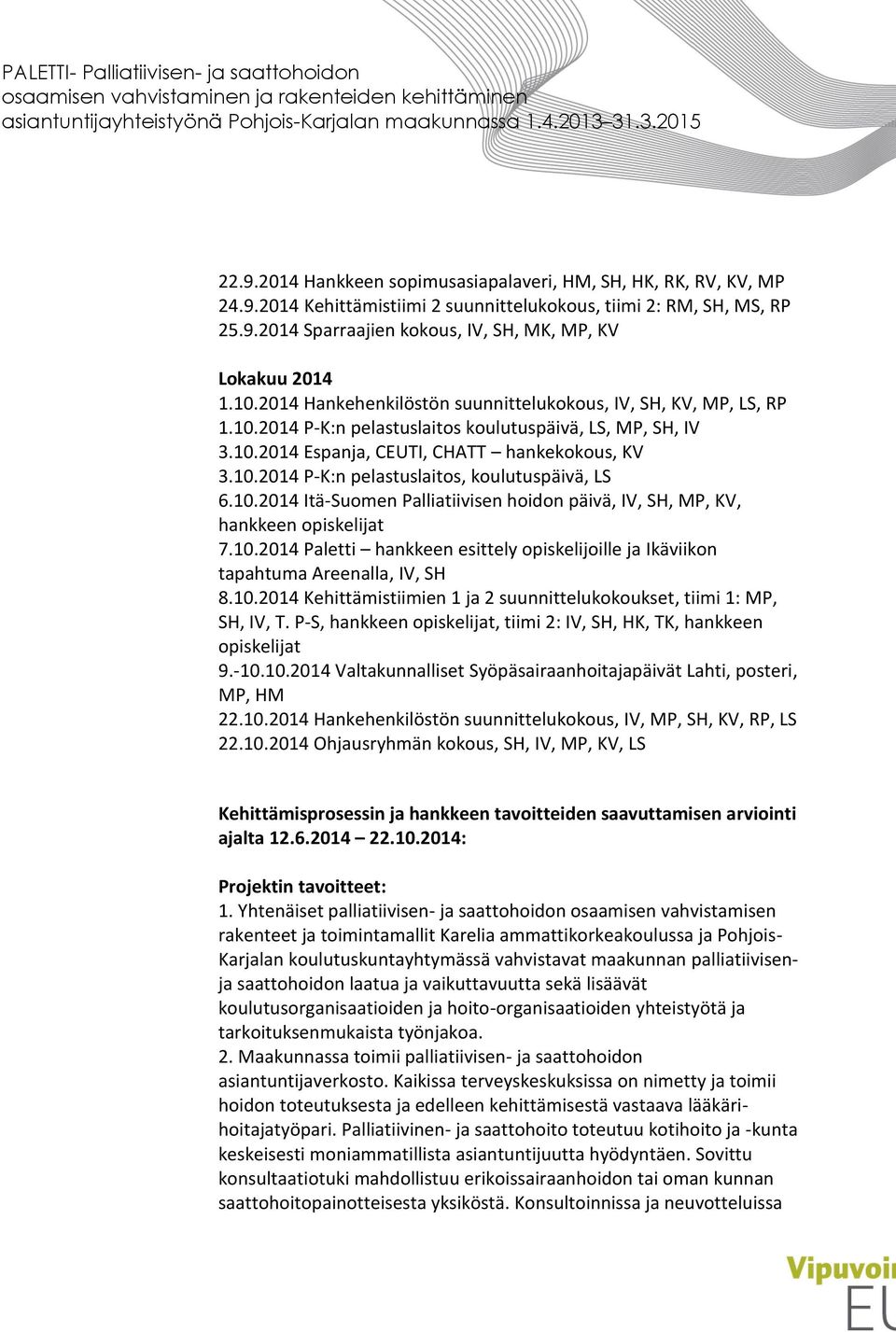 10.2014 Itä-Suomen Palliatiivisen hoidon päivä, IV, SH, MP, KV, hankkeen opiskelijat 7.10.2014 Paletti hankkeen esittely opiskelijoille ja Ikäviikon tapahtuma Areenalla, IV, SH 8.10.2014 Kehittämistiimien 1 ja 2 suunnittelukokoukset, tiimi 1: MP, SH, IV, T.