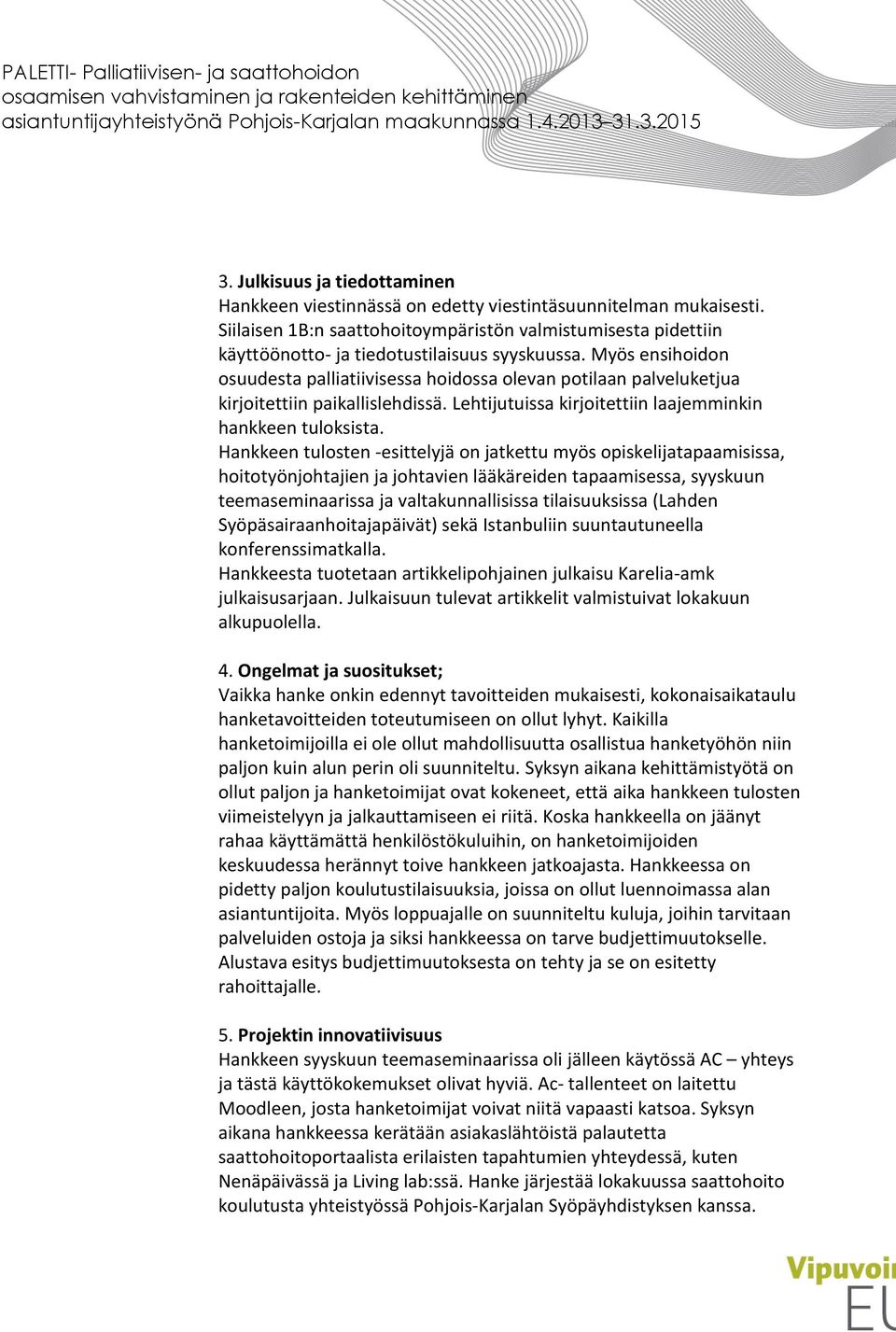 Myös ensihoidon osuudesta palliatiivisessa hoidossa olevan potilaan palveluketjua kirjoitettiin paikallislehdissä. Lehtijutuissa kirjoitettiin laajemminkin hankkeen tuloksista.