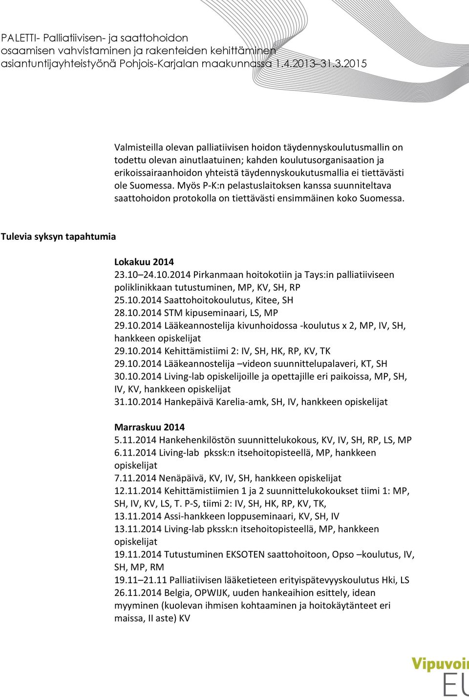 24.10.2014 Pirkanmaan hoitokotiin ja Tays:in palliatiiviseen poliklinikkaan tutustuminen, MP, KV, SH, RP 25.10.2014 Saattohoitokoulutus, Kitee, SH 28.10.2014 STM kipuseminaari, LS, MP 29.10.2014 Lääkeannostelija kivunhoidossa -koulutus x 2, MP, IV, SH, hankkeen opiskelijat 29.