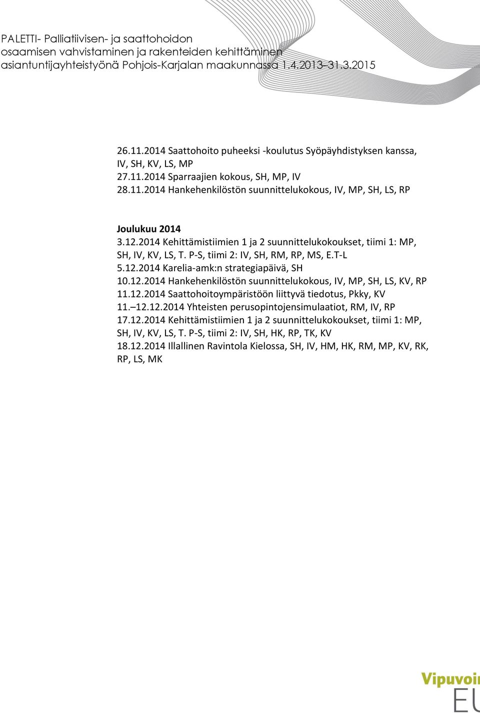 12.2014 Saattohoitoympäristöön liittyvä tiedotus, Pkky, KV 11. 12.12.2014 Yhteisten perusopintojensimulaatiot, RM, IV, RP 17.12.2014 Kehittämistiimien 1 ja 2 suunnittelukokoukset, tiimi 1: MP, SH, IV, KV, LS, T.