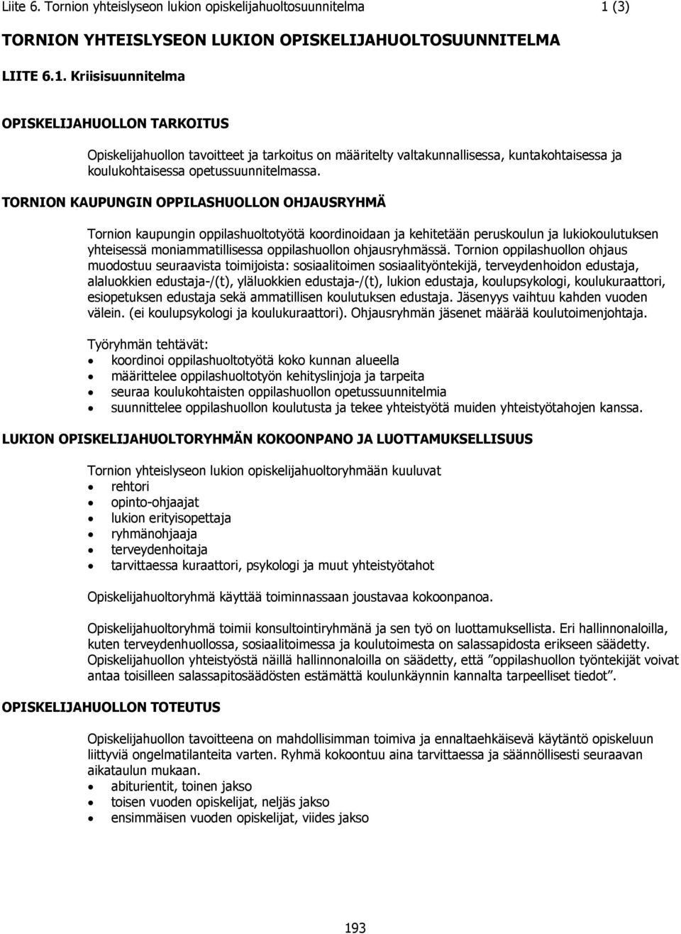 Kriisisuunnitelma OPISKELIJAHUOLLON TARKOITUS Opiskelijahuollon tavoitteet ja tarkoitus on määritelty valtakunnallisessa, kuntakohtaisessa ja koulukohtaisessa opetussuunnitelmassa.