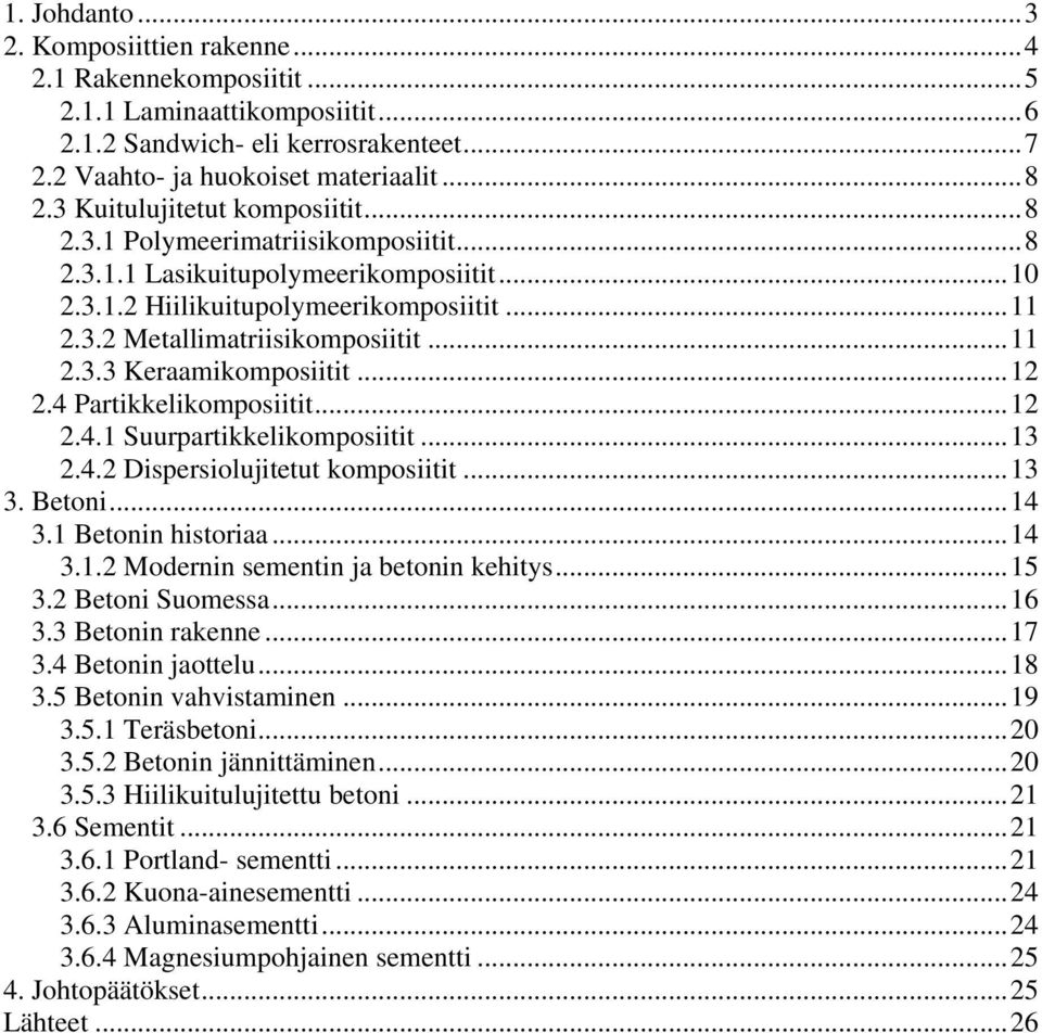 .. 11 2.3.3 Keraamikomposiitit... 12 2.4 Partikkelikomposiitit... 12 2.4.1 Suurpartikkelikomposiitit... 13 2.4.2 Dispersiolujitetut komposiitit... 13 3. Betoni... 14 3.1 Betonin historiaa... 14 3.1.2 Modernin sementin ja betonin kehitys.