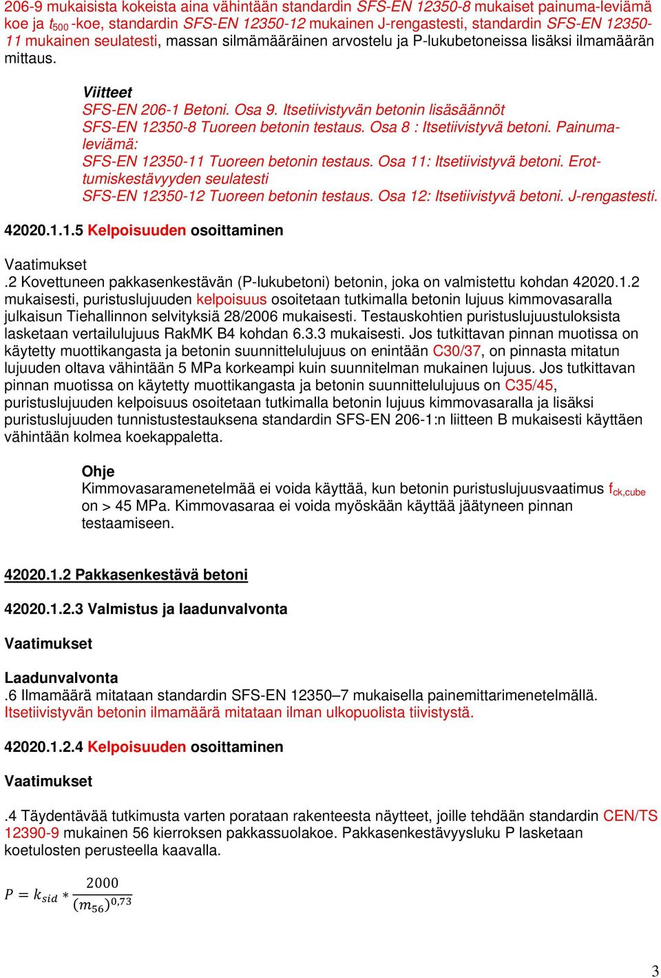 Osa 8 : Itsetiivistyvä betoni. Painumaleviämä: SFS-EN 12350-11 Tuoreen betonin testaus. Osa 11: Itsetiivistyvä betoni. Erottumiskestävyyden seulatesti SFS-EN 12350-12 Tuoreen betonin testaus.