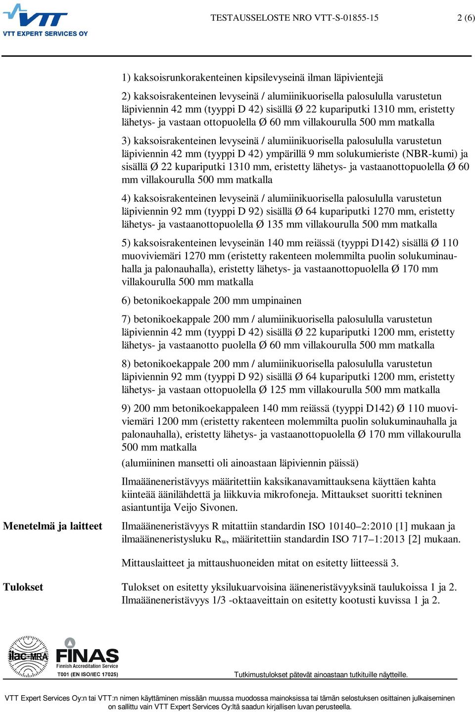 palosululla varustetun läpiviennin 42 mm (tyyppi D 42) ympärillä 9 mm solukumieriste (NBR-kumi) ja sisällä Ø 22 kupariputki 1310 mm, eristetty lähetys- ja vastaanottopuolella Ø 60 mm villakourulla