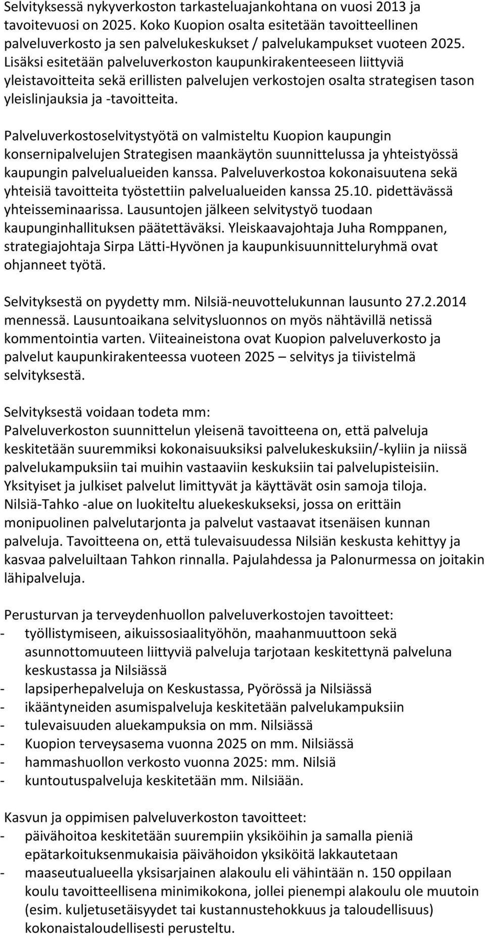 Lisäksi esitetään palveluverkoston kaupunkirakenteeseen liittyviä yleistavoitteita sekä erillisten palvelujen verkostojen osalta strategisen tason yleislinjauksia ja -tavoitteita.