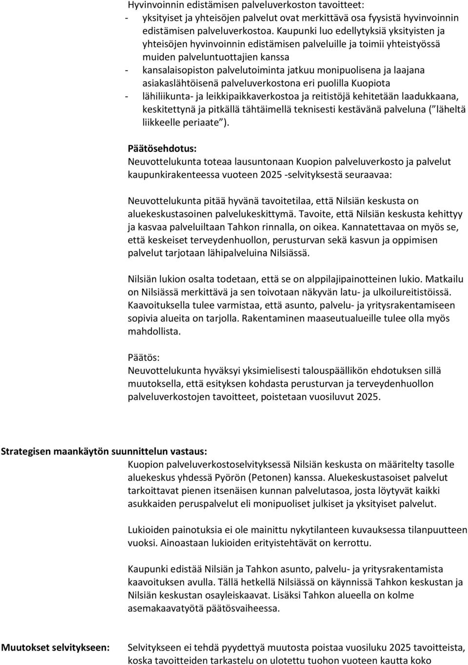 monipuolisena ja laajana asiakaslähtöisenä palveluverkostona eri puolilla Kuopiota - lähiliikunta- ja leikkipaikkaverkostoa ja reitistöjä kehitetään laadukkaana, keskitettynä ja pitkällä tähtäimellä